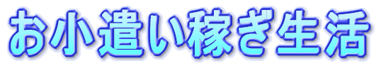 お小遣い稼ぎ生活